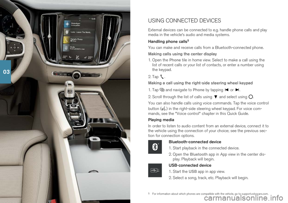 VOLVO S60T8 2019  Quick Guide 5For information about which phones are compatible with the vehicle, go to support.volvocars.com.
USING CONNECTED DEVICES External devices can be connected to e.g. handle phone calls and play media in