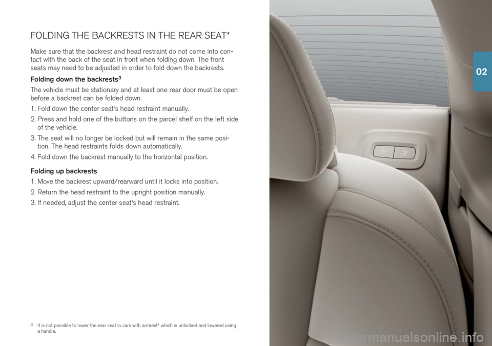 VOLVO S90 2019 Quick Guide 3It is not possible to lower the rear seat in cars with armrest * which is unlocked and lowered using
a handle.
FOLDING THE BACKRESTS IN THE REAR SEAT
*
Make sure that the backrest and head restraint VOLVO S90 2019 Quick Guide 3It is not possible to lower the rear seat in cars with armrest * which is unlocked and lowered using
a handle.
FOLDING THE BACKRESTS IN THE REAR SEAT
*
Make sure that the backrest and head restraint