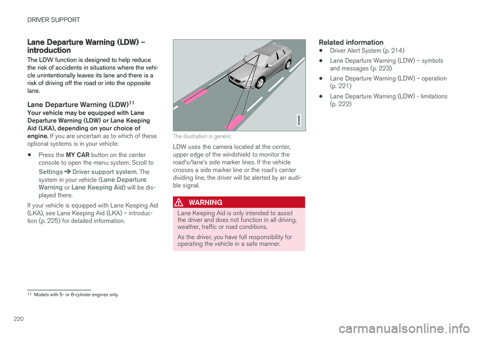 VOLVO S60 2018  Owner´s Manual DRIVER SUPPORT
220
Lane Departure Warning (LDW) – introductionThe LDW function is designed to help reduce the risk of accidents in situations where the vehi-cle unintentionally leaves its lane and t