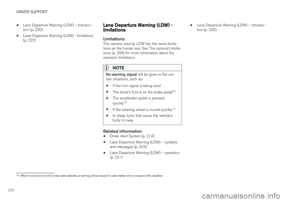 VOLVO S60 CROSS COUNTRY 2018  Owner´s Manual DRIVER SUPPORT
222•
Lane Departure Warning (LDW) – introduc- tion (p. 220)
• Lane Departure Warning (LDW) - limitations(p. 222)
Lane Departure Warning (LDW) - limitations
LimitationsThe camera u