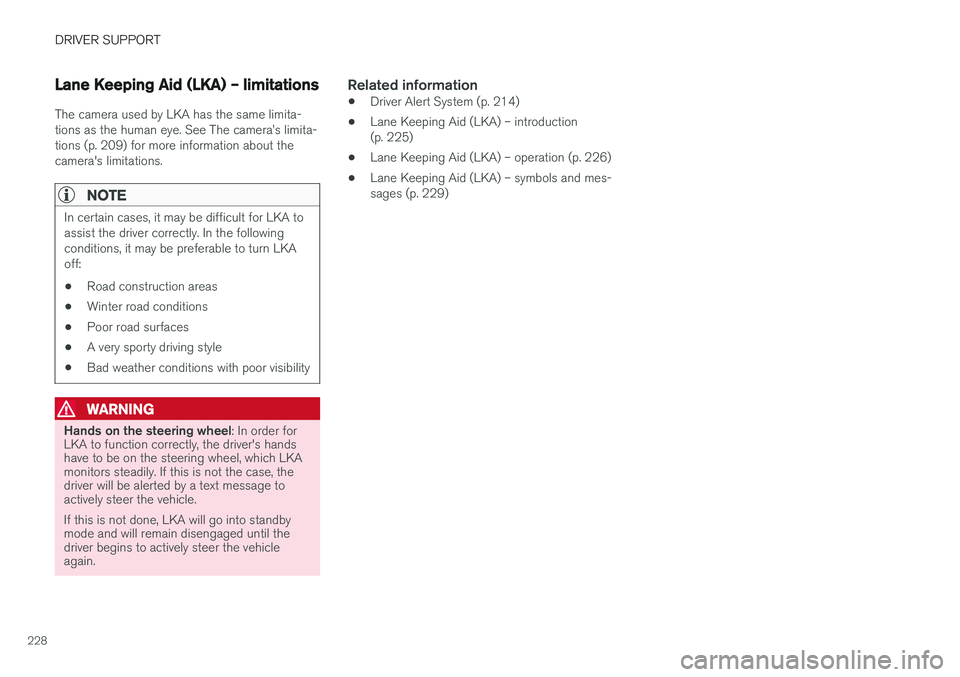 VOLVO S60 CROSS COUNTRY 2018  Owner´s Manual DRIVER SUPPORT
228
Lane Keeping Aid (LKA) – limitations
The camera used by LKA has the same limita- tions as the human eye. See The camera