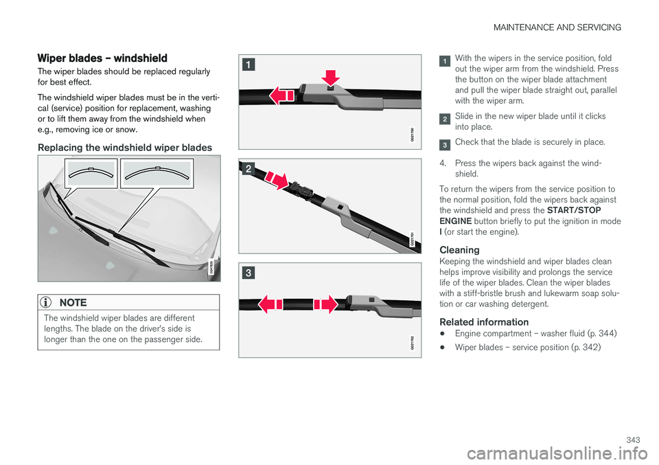 VOLVO S60 CROSS COUNTRY 2018  Owner´s Manual MAINTENANCE AND SERVICING
343
Wiper blades – windshield The wiper blades should be replaced regularly for best effect. The windshield wiper blades must be in the verti- cal (service) position for re