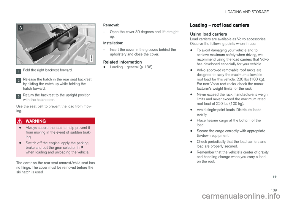 VOLVO S60 INSCRIPTION 2018  Owner´s Manual LOADING AND STORAGE
}}
139
Fold the right backrest forward.
Release the hatch in the rear seat backrest by sliding the catch up while folding thehatch forward.
Return the backrest to the upright posit