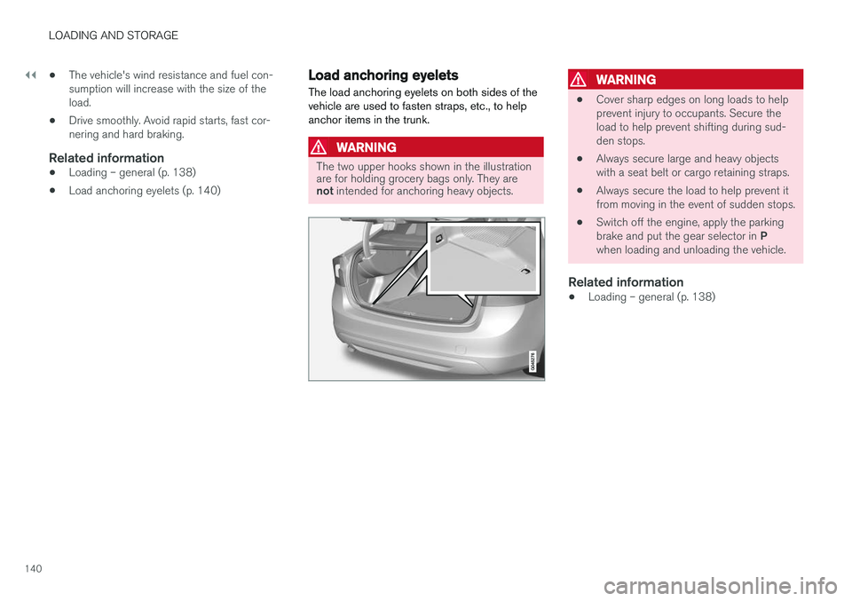 VOLVO S60 INSCRIPTION 2018  Owner´s Manual ||
LOADING AND STORAGE
140•
The vehicle's wind resistance and fuel con- sumption will increase with the size of theload.
• Drive smoothly. Avoid rapid starts, fast cor-nering and hard braking.