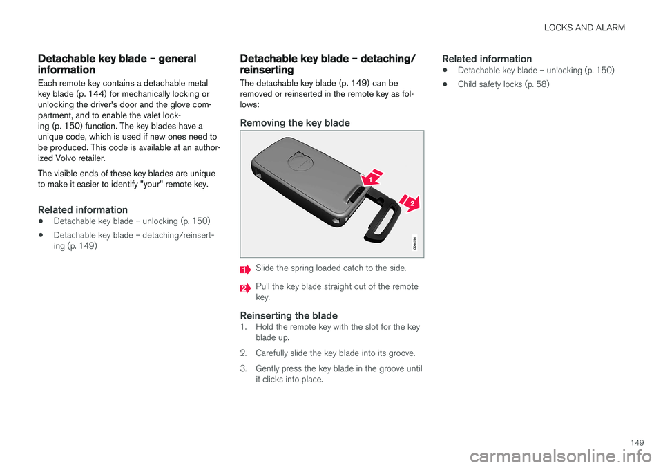 VOLVO S60 INSCRIPTION 2018  Owner´s Manual LOCKS AND ALARM
149
Detachable key blade – general informationEach remote key contains a detachable metal key blade (p. 144) for mechanically locking orunlocking the driver's door and the glove 