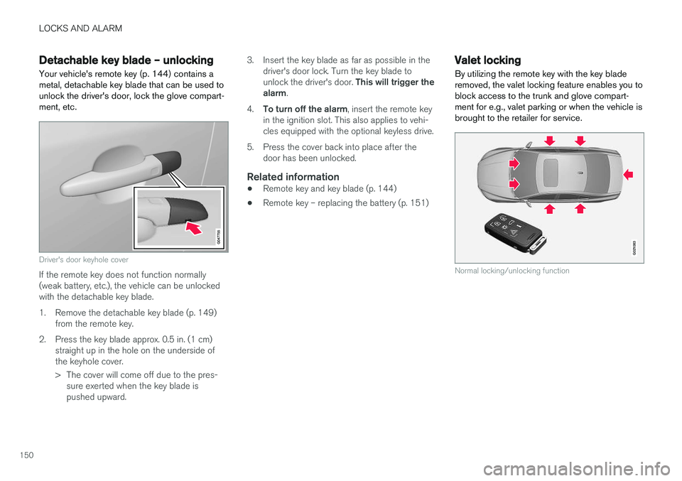VOLVO S60 INSCRIPTION 2018  Owner´s Manual LOCKS AND ALARM
150
Detachable key blade – unlockingYour vehicle's remote key (p. 144) contains a metal, detachable key blade that can be used tounlock the driver's door, lock the glove comp