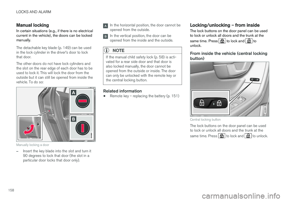 VOLVO S60 INSCRIPTION 2018  Owner´s Manual LOCKS AND ALARM
158
Manual locking
In certain situations (e.g., if there is no electrical current in the vehicle), the doors can be lockedmanually.
The detachable key blade (p. 149) can be used in the