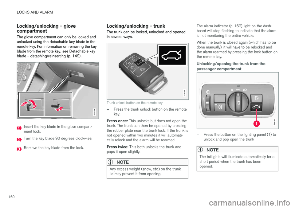 VOLVO S60 INSCRIPTION 2018  Owner´s Manual LOCKS AND ALARM
160
Locking/unlocking – glove compartment
The glove compartment can only be locked and unlocked using the detachable key blade in theremote key. For information on removing the keybl