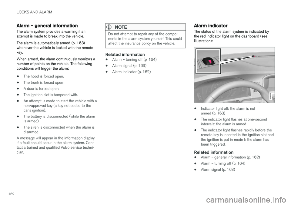 VOLVO S60 INSCRIPTION 2018  Owner´s Manual LOCKS AND ALARM
162
Alarm – general information
The alarm system provides a warning if an attempt is made to break into the vehicle. The alarm is automatically armed (p. 163) whenever the vehicle is