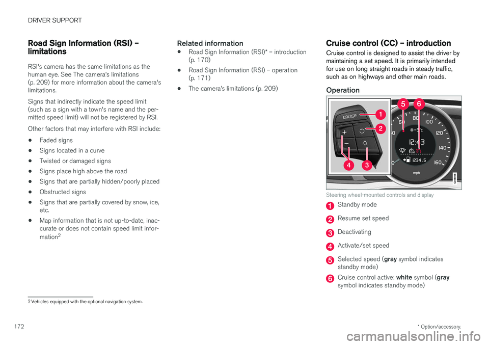VOLVO S60 INSCRIPTION 2018  Owner´s Manual DRIVER SUPPORT
* Option/accessory.
172
Road Sign Information (RSI) – limitations
RSI's camera has the same limitations as the human eye. See The camera