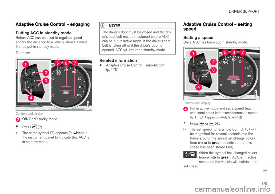 VOLVO S60 INSCRIPTION 2018  Owner´s Manual DRIVER SUPPORT
}}
179
Adaptive Cruise Control – engaging
Putting ACC in standby modeBefore ACC can be used to regulate speed and/or the distance to a vehicle ahead, it mustfirst be put in standby mo