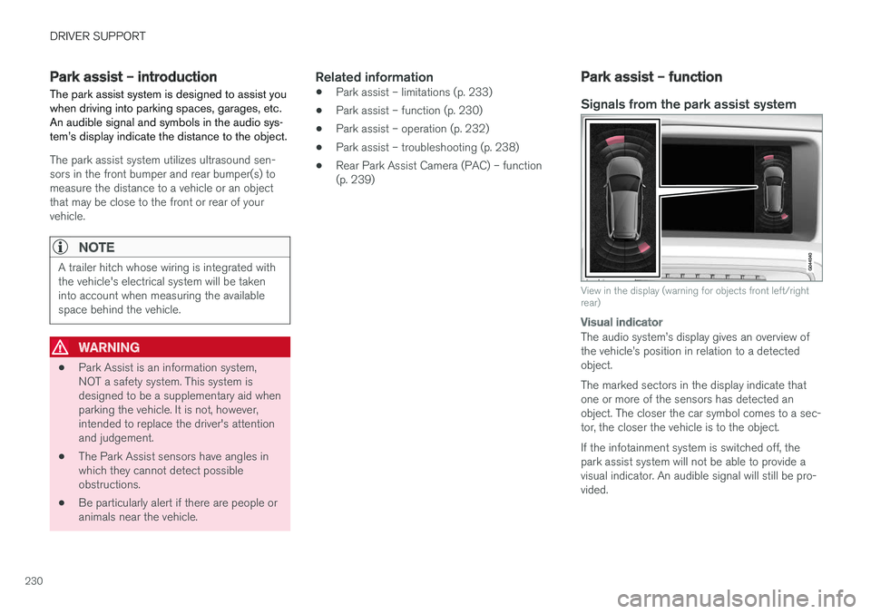 VOLVO S60 INSCRIPTION 2018  Owner´s Manual DRIVER SUPPORT
230
Park assist – introduction
The park assist system is designed to assist you when driving into parking spaces, garages, etc.An audible signal and symbols in the audio sys-tem