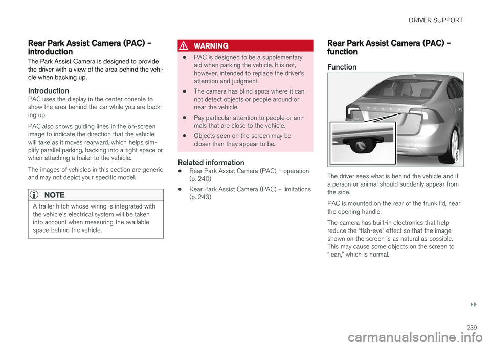 VOLVO S60 INSCRIPTION 2018  Owner´s Manual DRIVER SUPPORT
}}
239
Rear Park Assist Camera (PAC) – introductionThe Park Assist Camera is designed to provide the driver with a view of the area behind the vehi-cle when backing up.
IntroductionPA