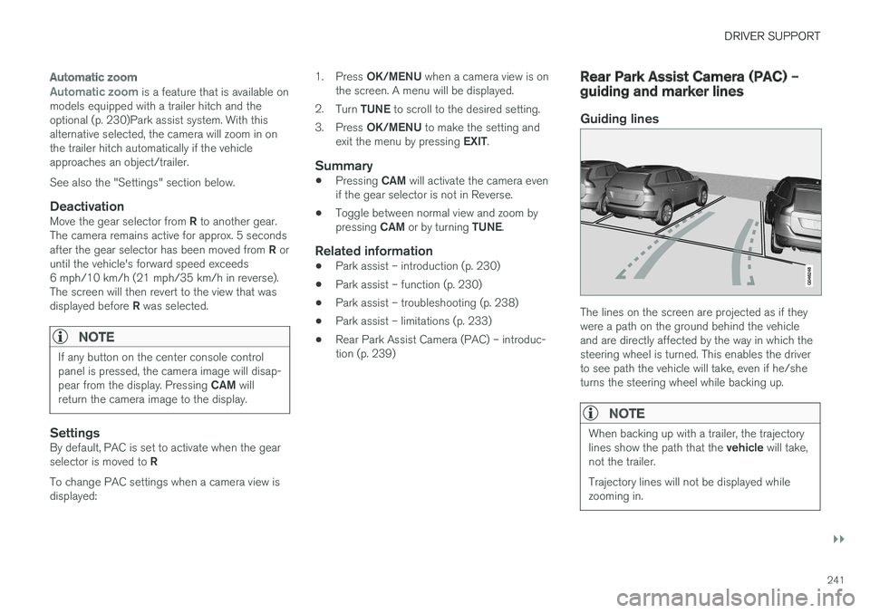 VOLVO S60 INSCRIPTION 2018  Owner´s Manual DRIVER SUPPORT
}}
241
Automatic zoom
Automatic zoom is a feature that is available on
models equipped with a trailer hitch and the optional (p. 230)Park assist system. With thisalternative selected, t