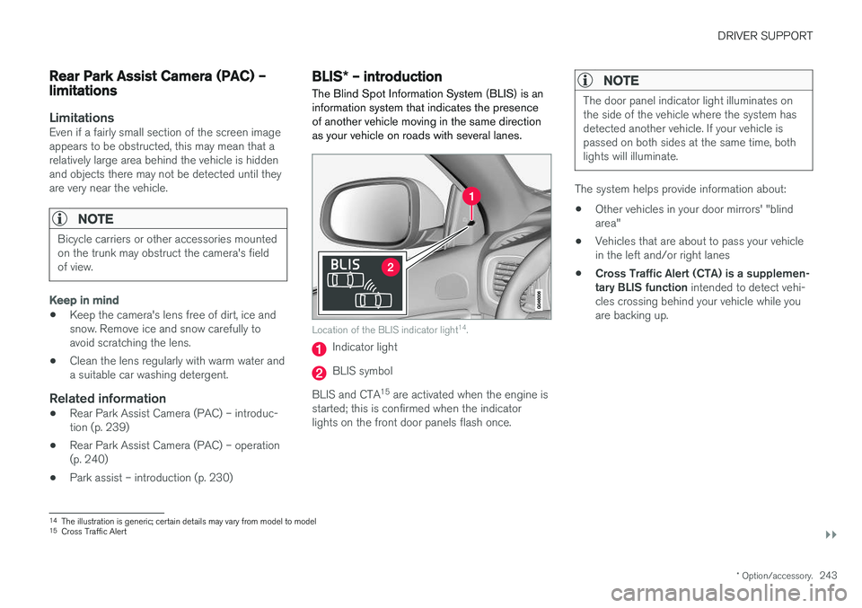 VOLVO S60 INSCRIPTION 2018  Owner´s Manual DRIVER SUPPORT
}}
* Option/accessory.243
Rear Park Assist Camera (PAC) – limitations
LimitationsEven if a fairly small section of the screen image appears to be obstructed, this may mean that arelat