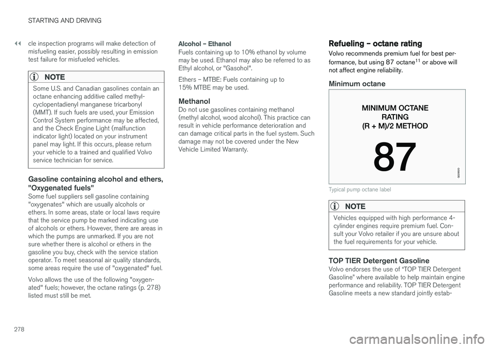 VOLVO S60 INSCRIPTION 2018  Owner´s Manual ||
STARTING AND DRIVING
278cle inspection programs will make detection of misfueling easier, possibly resulting in emissiontest failure for misfueled vehicles.
NOTE
Some U.S. and Canadian gasolines co