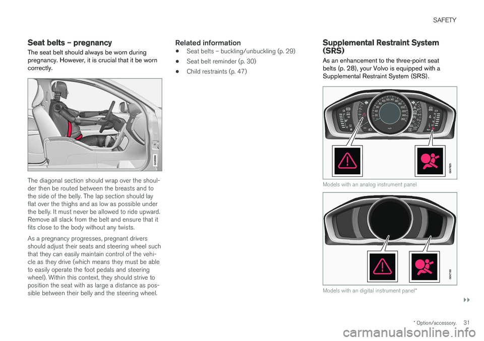 VOLVO S60 INSCRIPTION 2018  Owner´s Manual SAFETY
}}
* Option/accessory.31
Seat belts – pregnancy
The seat belt should always be worn during pregnancy. However, it is crucial that it be worncorrectly.
G020998
The diagonal section should wrap