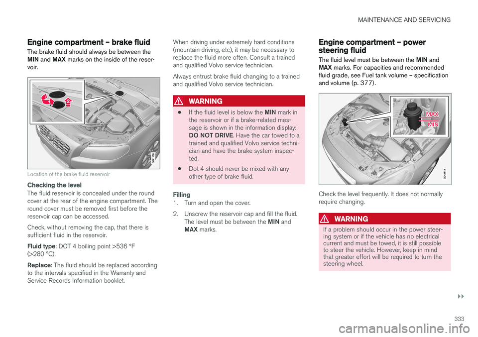 VOLVO S60 INSCRIPTION 2018  Owner´s Manual MAINTENANCE AND SERVICING
}}
333
Engine compartment – brake fluid
The brake fluid should always be between the MIN  and  MAX marks on the inside of the reser-
voir.
Location of the brake fluid reser