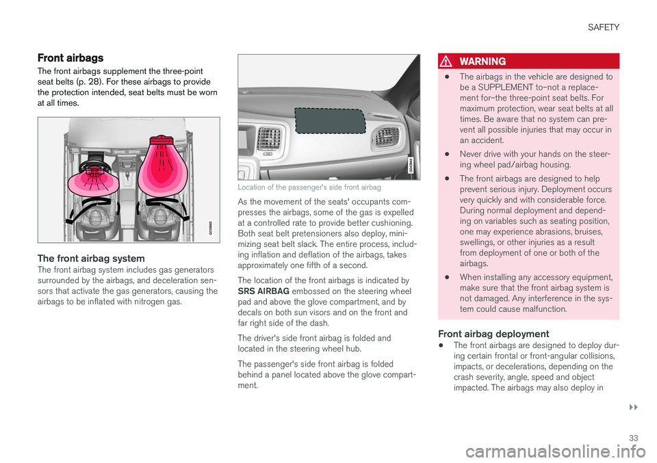 VOLVO S60 INSCRIPTION 2018  Owner´s Manual SAFETY
}}
33
Front airbags
The front airbags supplement the three-point seat belts (p. 28). For these airbags to providethe protection intended, seat belts must be wornat all times.
G018665
The front 
