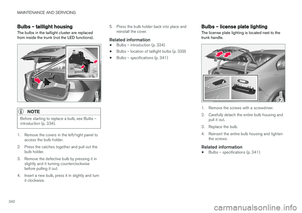 VOLVO S60 INSCRIPTION 2018  Owner´s Manual MAINTENANCE AND SERVICING
340
Bulbs – taillight housing The bulbs in the taillight cluster are replaced from inside the trunk (not the LED functions).
NOTE
Before starting to replace a bulb, see Bul