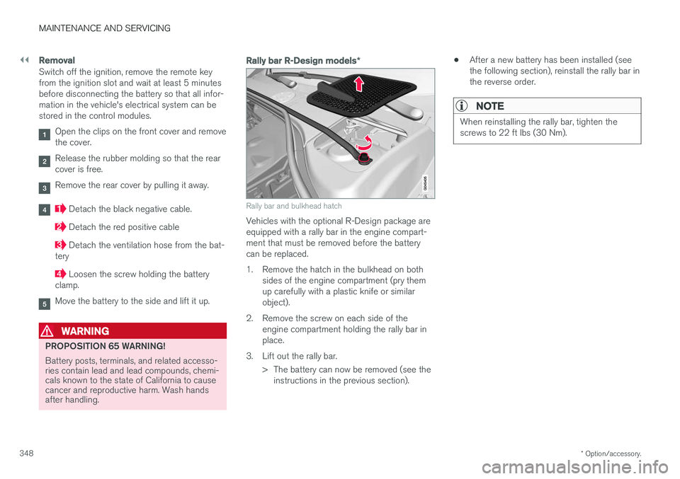 VOLVO S60 INSCRIPTION 2018  Owner´s Manual ||
MAINTENANCE AND SERVICING
* Option/accessory.
348
Removal
Switch off the ignition, remove the remote key from the ignition slot and wait at least 5 minutesbefore disconnecting the battery so that a