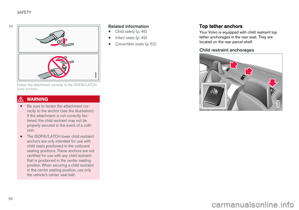 VOLVO S60 INSCRIPTION 2018  Owner´s Manual ||
SAFETY
56
G018631
Fasten the attachment correctly to the ISOFIX/LATCH lower anchors
WARNING
•Be sure to fasten the attachment cor- rectly to the anchor (see the illustration).If the attachment is