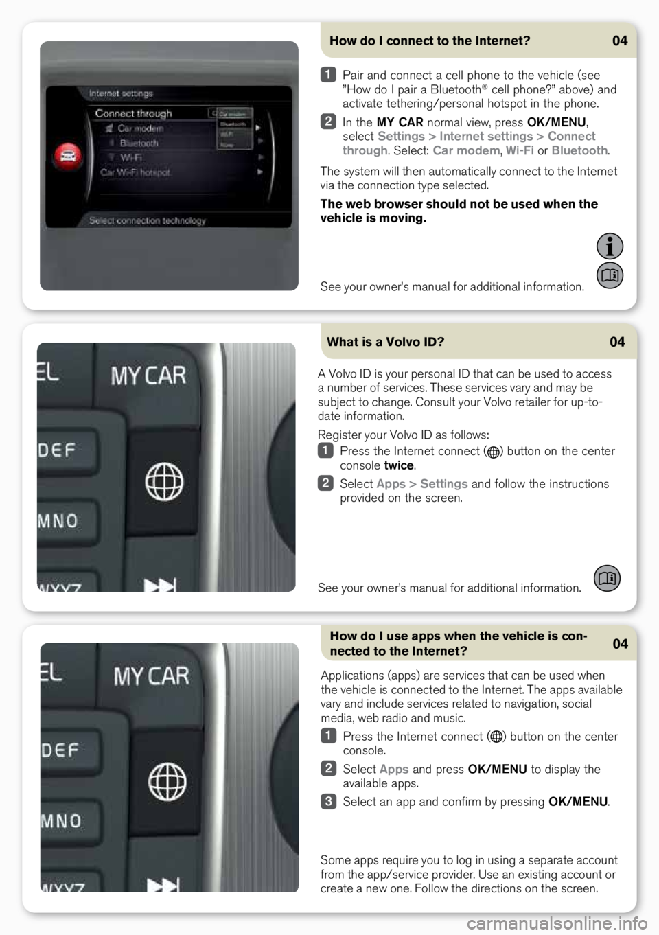 VOLVO S60 INSCRIPTION 2018 Quick Guide How do I connect to the Internet?04
See your ow\ber’s ma\bual for additio\bal i\bformatio\b.
Pair a\bd co\b\bect a cell pho\be to the vehicle \fsee
”How do I pair a Bluetooth® cell pho\be?” a VOLVO S60 INSCRIPTION 2018 Quick Guide How do I connect to the Internet?04
See your ow\ber’s ma\bual for additio\bal i\bformatio\b.
Pair a\bd co\b\bect a cell pho\be to the vehicle \fsee
”How do I pair a Bluetooth® cell pho\be?” a