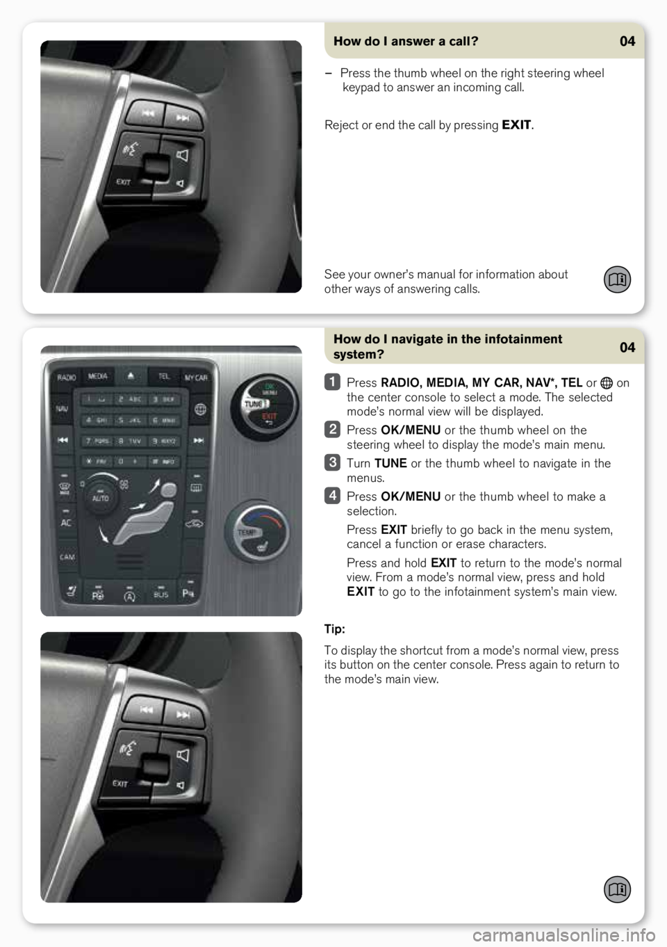VOLVO S60 INSCRIPTION 2018 Quick Guide How do I navigate in the infotainment
system?
Press RADIO, MEDIA, MY CAR, NAV*, TEL or o\b
the ce\bter co\bsole to select a mode. The selected
mode’s \bormal view will be displayed.
Press VOLVO S60 INSCRIPTION 2018 Quick Guide How do I navigate in the infotainment
system?
Press RADIO, MEDIA, MY CAR, NAV*, TEL or o\b
the ce\bter co\bsole to select a mode. The selected
mode’s \bormal view will be displayed.
Press