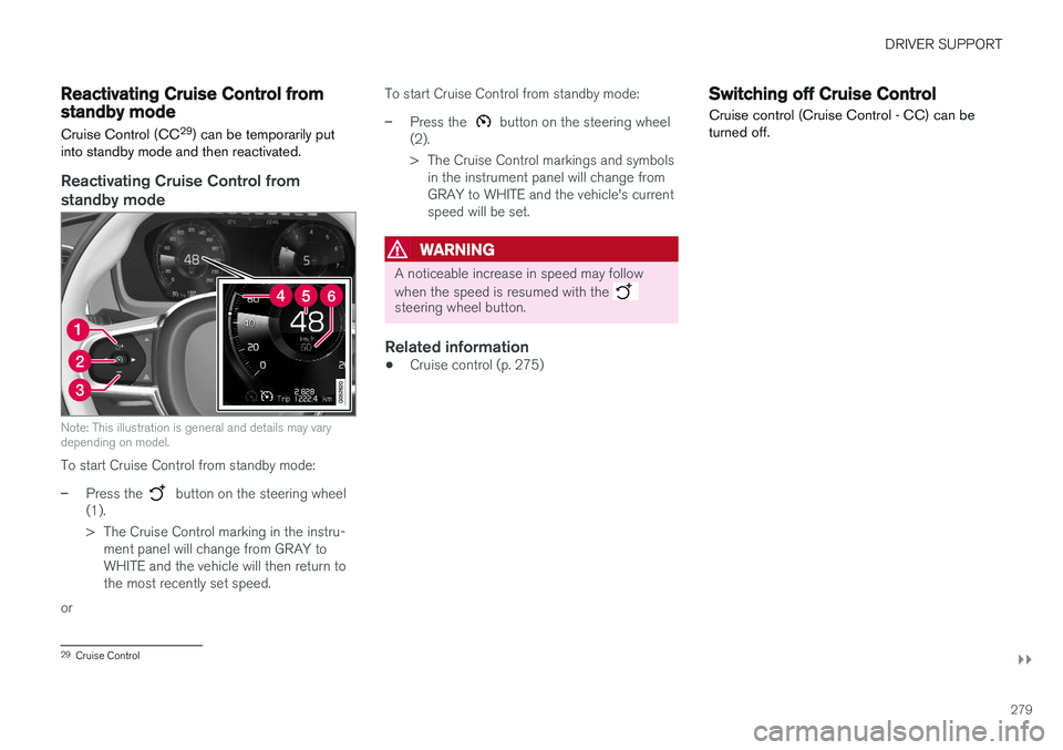 VOLVO S90 2018  Owner´s Manual DRIVER SUPPORT
}}
279
Reactivating Cruise Control fromstandby modeCruise Control (CC 29
) can be temporarily put
into standby mode and then reactivated.
Reactivating Cruise Control from standby mode
N