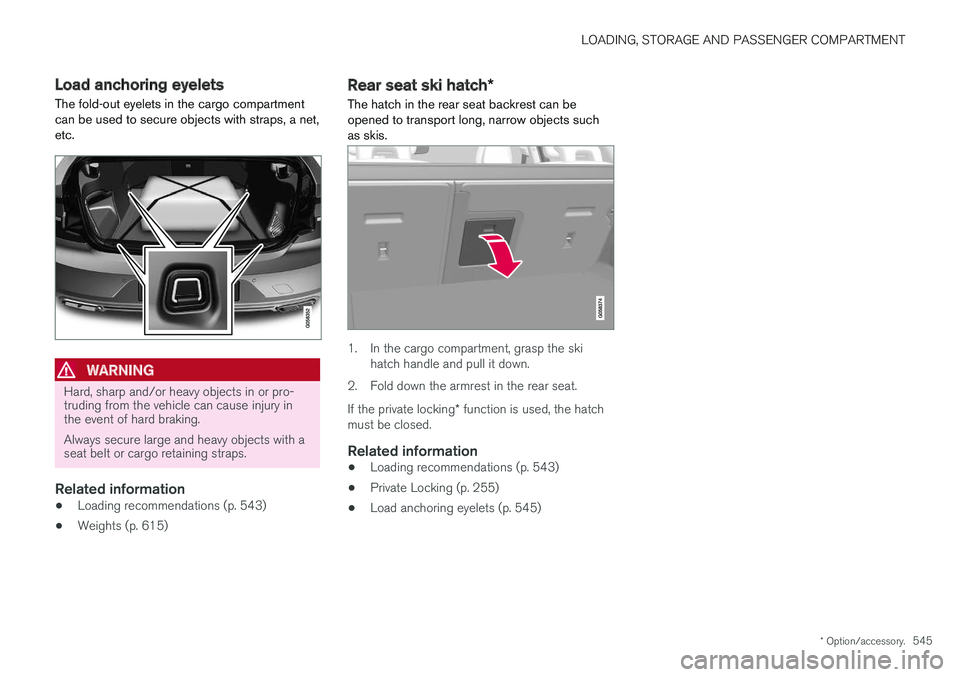 VOLVO S90 2018  Owner´s Manual LOADING, STORAGE AND PASSENGER COMPARTMENT
* Option/accessory.545
Load anchoring eyelets
The fold-out eyelets in the cargo compartment can be used to secure objects with straps, a net,etc.
WARNING
Har
