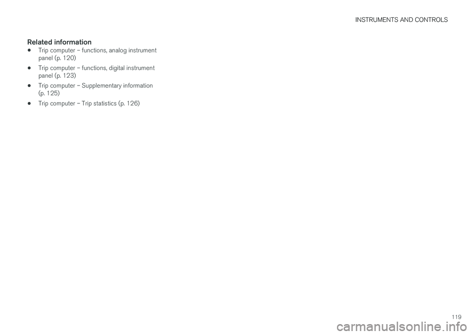 VOLVO V60 CROSS COUNTRY 2018  Owner´s Manual INSTRUMENTS AND CONTROLS
119
Related information
•Trip computer – functions, analog instrument panel (p. 120)
• Trip computer – functions, digital instrumentpanel (p. 123)
• Trip computer 