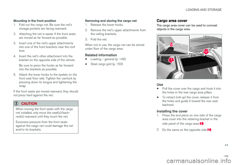 VOLVO V60 CROSS COUNTRY 2018  Owner´s Manual LOADING AND STORAGE
}}
149
Mounting in the front position
1. Fold out the cargo net. Be sure the net'sstorage pockets are facing rearward.
2. Attaching the net is easier if the front seats are mov