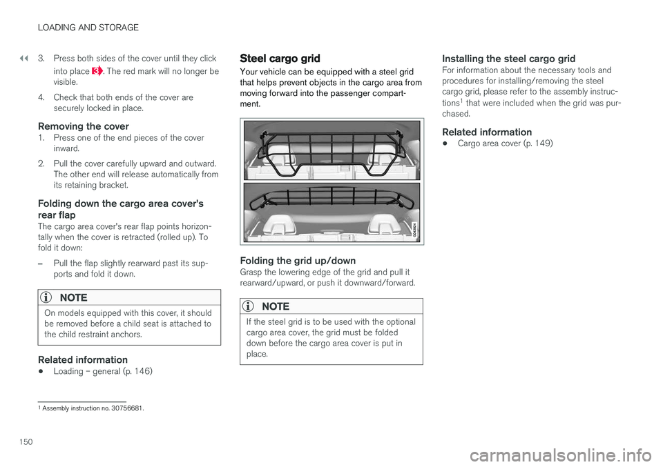 VOLVO V60 CROSS COUNTRY 2018  Owner´s Manual ||
LOADING AND STORAGE
1503. Press both sides of the cover until they click
into place 
. The red mark will no longer be
visible.
4. Check that both ends of the cover are securely locked in place.
Rem