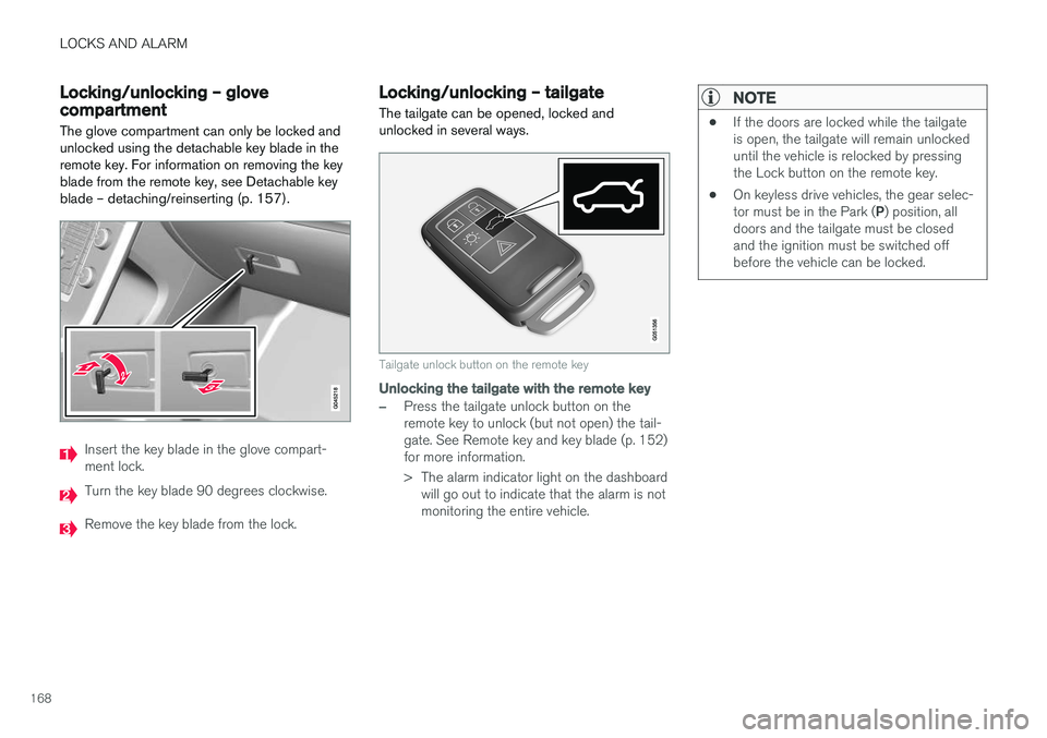 VOLVO V60 CROSS COUNTRY 2018  Owner´s Manual LOCKS AND ALARM
168
Locking/unlocking – glove compartment
The glove compartment can only be locked and unlocked using the detachable key blade in theremote key. For information on removing the keybl