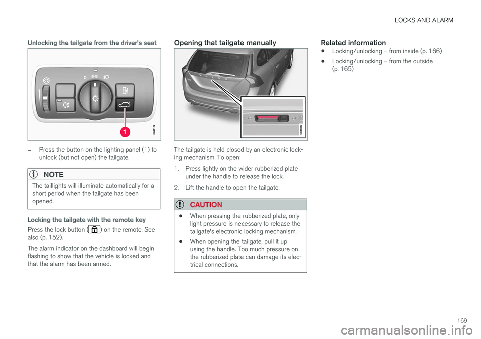 VOLVO V60 CROSS COUNTRY 2018  Owner´s Manual LOCKS AND ALARM
169
Unlocking the tailgate from the driver's seat
–Press the button on the lighting panel (1) to unlock (but not open) the tailgate.
NOTE
The taillights will illuminate automatic