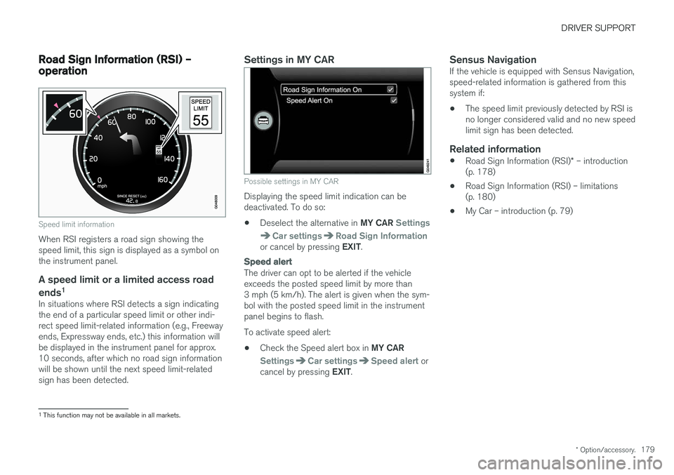 VOLVO V60 CROSS COUNTRY 2018  Owner´s Manual DRIVER SUPPORT
* Option/accessory.179
Road Sign Information (RSI) – operation
Speed limit information
When RSI registers a road sign showing the speed limit, this sign is displayed as a symbol onthe