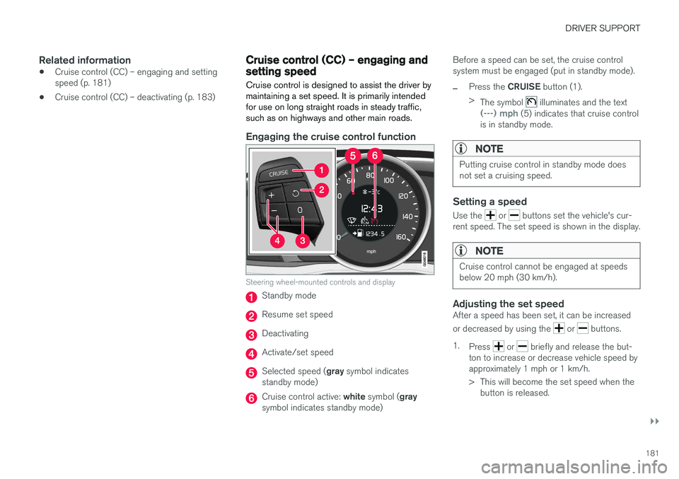 VOLVO V60 CROSS COUNTRY 2018  Owner´s Manual DRIVER SUPPORT
}}
181
Related information
•Cruise control (CC) – engaging and setting speed (p. 181)
• Cruise control (CC) – deactivating (p. 183)
Cruise control (CC) – engaging and setting 