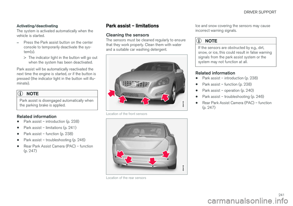 VOLVO V60 CROSS COUNTRY 2018  Owner´s Manual DRIVER SUPPORT
241
Activating/deactivating
The system is activated automatically when the vehicle is started.
–Press the Park assist button on the center console to temporarily deactivate the sys-te