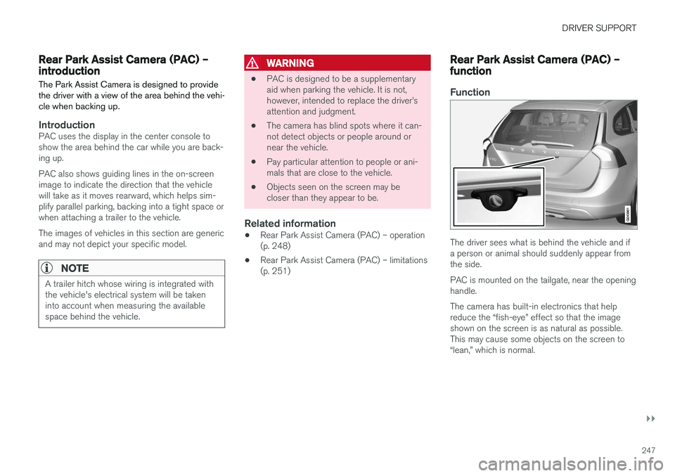 VOLVO V60 CROSS COUNTRY 2018  Owner´s Manual DRIVER SUPPORT
}}
247
Rear Park Assist Camera (PAC) – introductionThe Park Assist Camera is designed to provide the driver with a view of the area behind the vehi-cle when backing up.
IntroductionPA