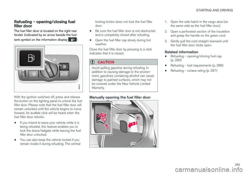 VOLVO V60 CROSS COUNTRY 2018  Owner´s Manual STARTING AND DRIVING
289
Refueling – opening/closing fuel filler door
The fuel filler door is located on the right rear fender (indicated by an arrow beside the fuel tank symbol on the information d