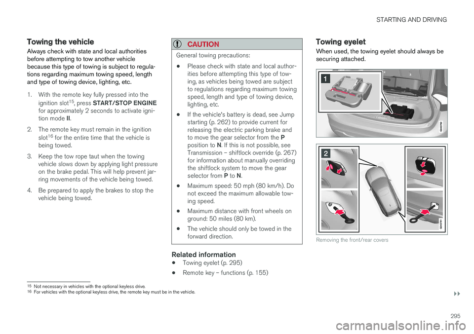 VOLVO V60 CROSS COUNTRY 2018  Owner´s Manual STARTING AND DRIVING
}}
295
Towing the vehicle Always check with state and local authorities before attempting to tow another vehiclebecause this type of towing is subject to regula-tions regarding ma