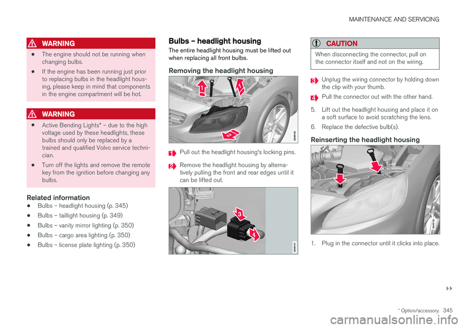 VOLVO V60 CROSS COUNTRY 2018  Owner´s Manual MAINTENANCE AND SERVICING
}}
* Option/accessory.345
WARNING
•The engine should not be running when changing bulbs.
• If the engine has been running just priorto replacing bulbs in the headlight ho