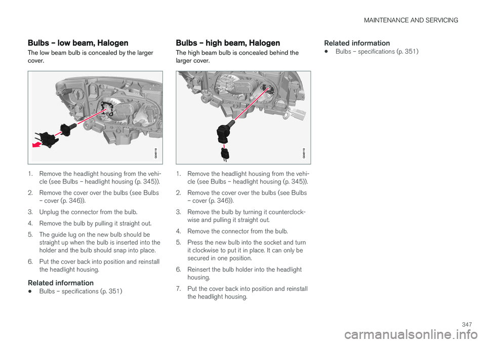 VOLVO V60 CROSS COUNTRY 2018  Owner´s Manual MAINTENANCE AND SERVICING
347
Bulbs – low beam, Halogen The low beam bulb is concealed by the larger cover.
1. Remove the headlight housing from the vehi-cle (see Bulbs – headlight housing (p. 345