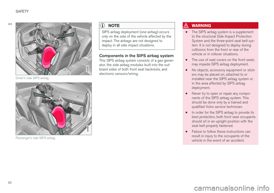 VOLVO V60 CROSS COUNTRY 2018  Owner´s Manual ||
SAFETY
42
Driver's side SIPS airbag
Passenger's side SIPS airbag
NOTE
SIPS airbag deployment (one airbag) occurs only on the side of the vehicle affected by theimpact. The airbags are not d