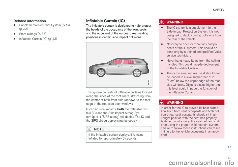 VOLVO V60 CROSS COUNTRY 2018  Owner´s Manual SAFETY
}}
43
Related information
•Supplemental Restraint System (SRS) (p. 33)
• Front airbags (p. 35)
• Inflatable Curtain (IC) (p. 43)
Inflatable Curtain (IC)
The inflatable curtain is designed