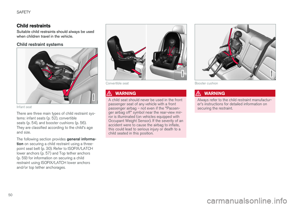 VOLVO V60 CROSS COUNTRY 2018  Owner´s Manual SAFETY
50
Child restraints
Suitable child restraints should always be used when children travel in the vehicle.
Child restraint systems
G022840
Infant seat
There are three main types of child restrain