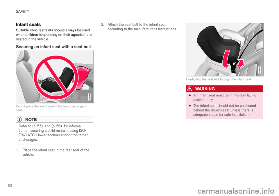 VOLVO V60 CROSS COUNTRY 2018  Owner´s Manual SAFETY
52
Infant seatsSuitable child restraints should always be used when children (depending on their age/size) areseated in the vehicle.
Securing an infant seat with a seat belt
G022844
Do not plac