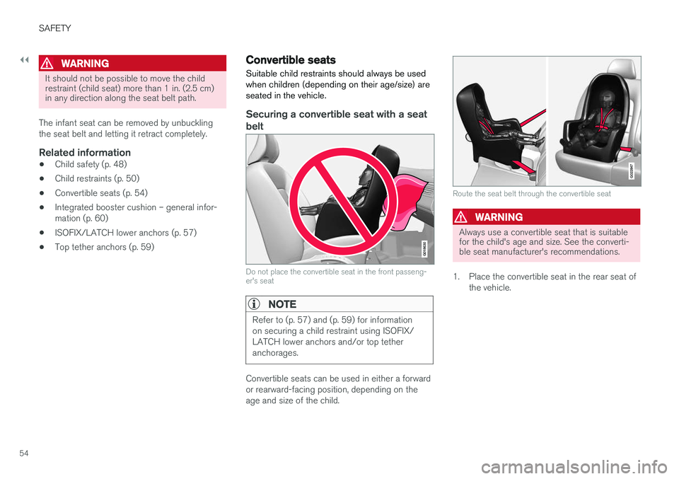 VOLVO V60 CROSS COUNTRY 2018  Owner´s Manual ||
SAFETY
54
WARNING
It should not be possible to move the child restraint (child seat) more than 1 in. (2.5 cm)in any direction along the seat belt path.
The infant seat can be removed by unbuckling 