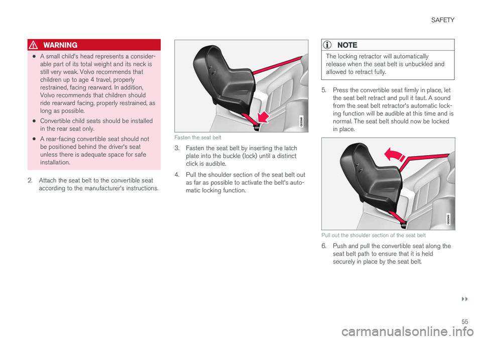 VOLVO V60 CROSS COUNTRY 2018  Owner´s Manual SAFETY
}}
55
WARNING
•A small child's head represents a consider- able part of its total weight and its neck isstill very weak. Volvo recommends thatchildren up to age 4 travel, properlyrestrain