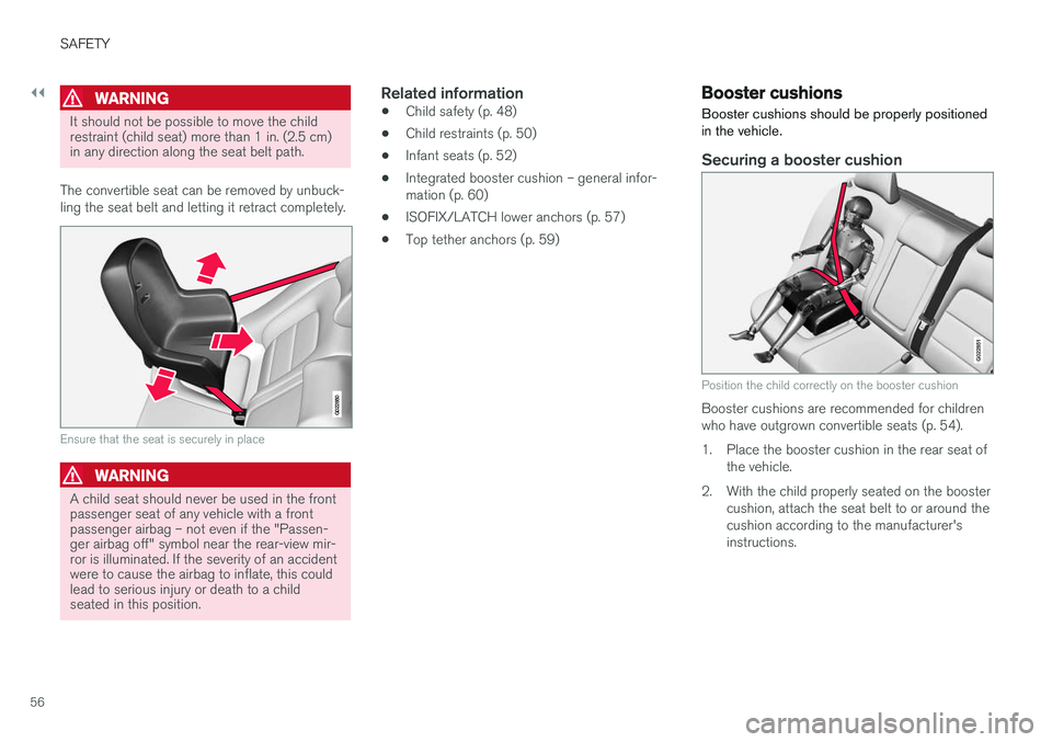 VOLVO V60 CROSS COUNTRY 2018  Owner´s Manual ||
SAFETY
56
WARNING
It should not be possible to move the child restraint (child seat) more than 1 in. (2.5 cm)in any direction along the seat belt path.
The convertible seat can be removed by unbuck